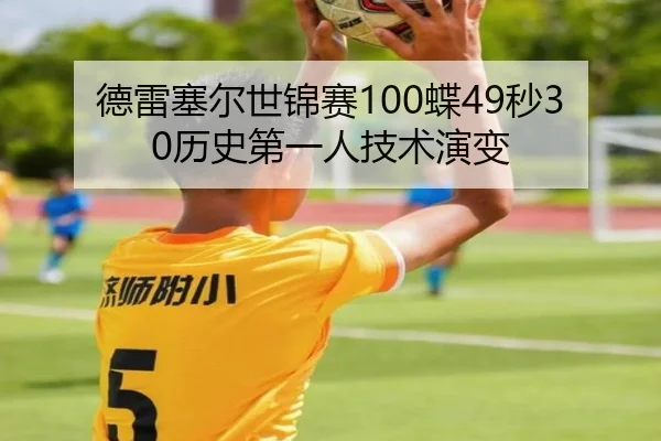 德雷塞尔世锦赛100蝶49秒30历史第一人技术演变